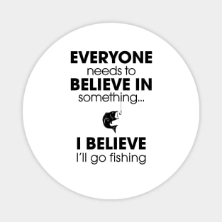 Everyone Needs To Believe In Something... Magnet